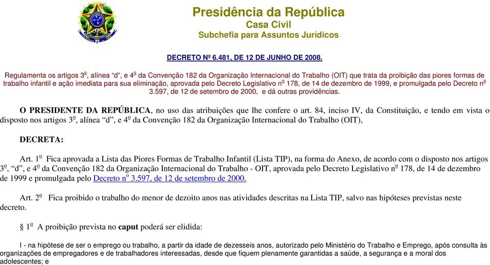 eliminação, aprovada pelo Decreto Legislativo n o 178, de 14 de dezembro de 1999, e promulgada pelo Decreto n o 3.597, de 12 de setembro de 2000, e dá outras providências.