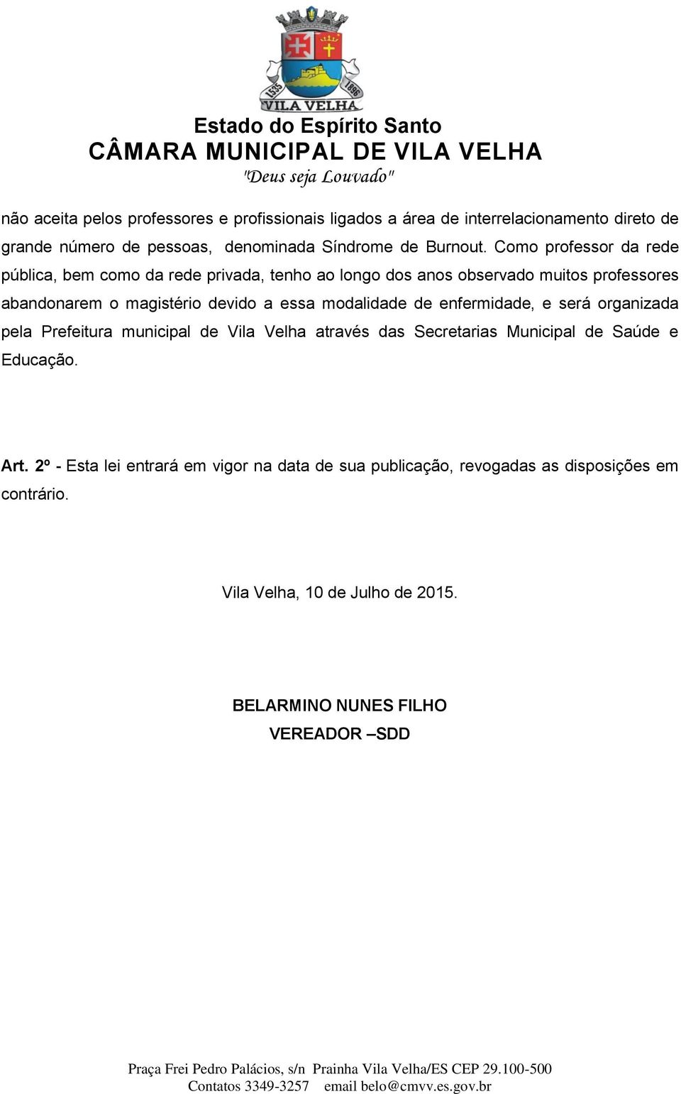 modalidade de enfermidade, e será organizada pela Prefeitura municipal de Vila Velha através das Secretarias Municipal de Saúde e Educação. Art.