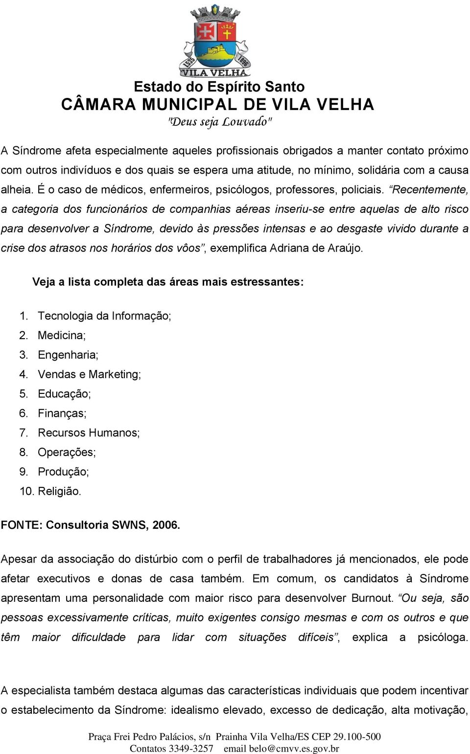 Recentemente, a categoria dos funcionários de companhias aéreas inseriu-se entre aquelas de alto risco para desenvolver a Síndrome, devido às pressões intensas e ao desgaste vivido durante a crise