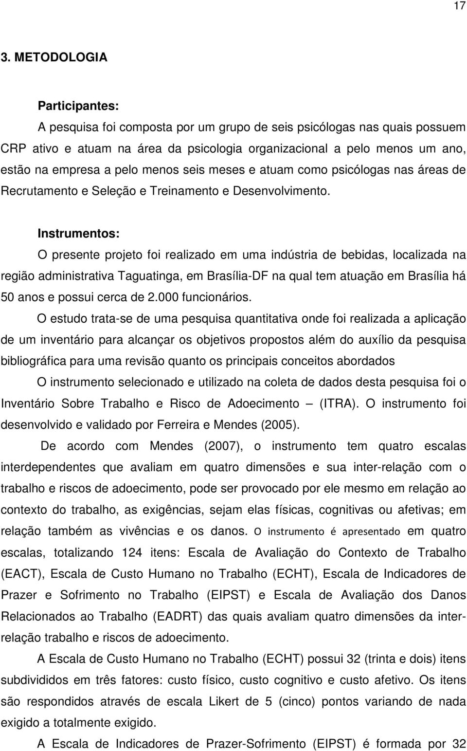 Instrumentos: O presente projeto foi realizado em uma indústria de bebidas, localizada na região administrativa Taguatinga, em Brasília-DF na qual tem atuação em Brasília há 50 anos e possui cerca de