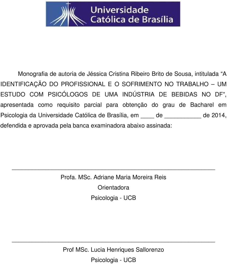 Bacharel em Psicologia da Universidade Católica de Brasília, em de de 2014, defendida e aprovada pela banca examinadora abaixo