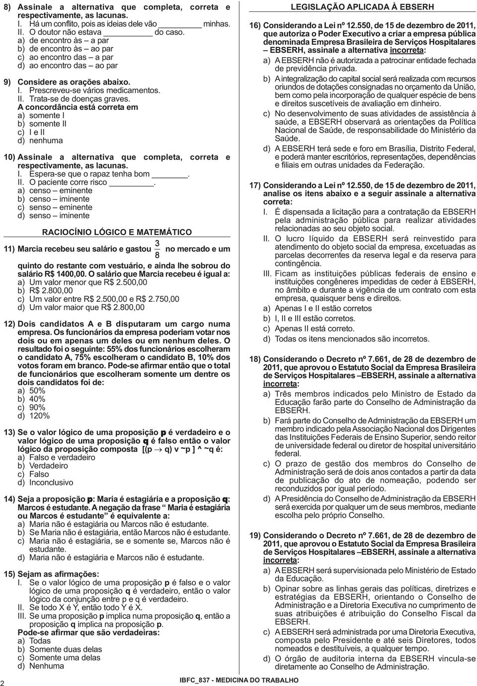 Trata-se de doenças graves. A concordância está correta em a) somente I b) somente II c) I e II d) nenhuma 10) Assinale a alternativa que completa, correta e respectivamente, as lacunas. I. Espera-se que o rapaz tenha bom.