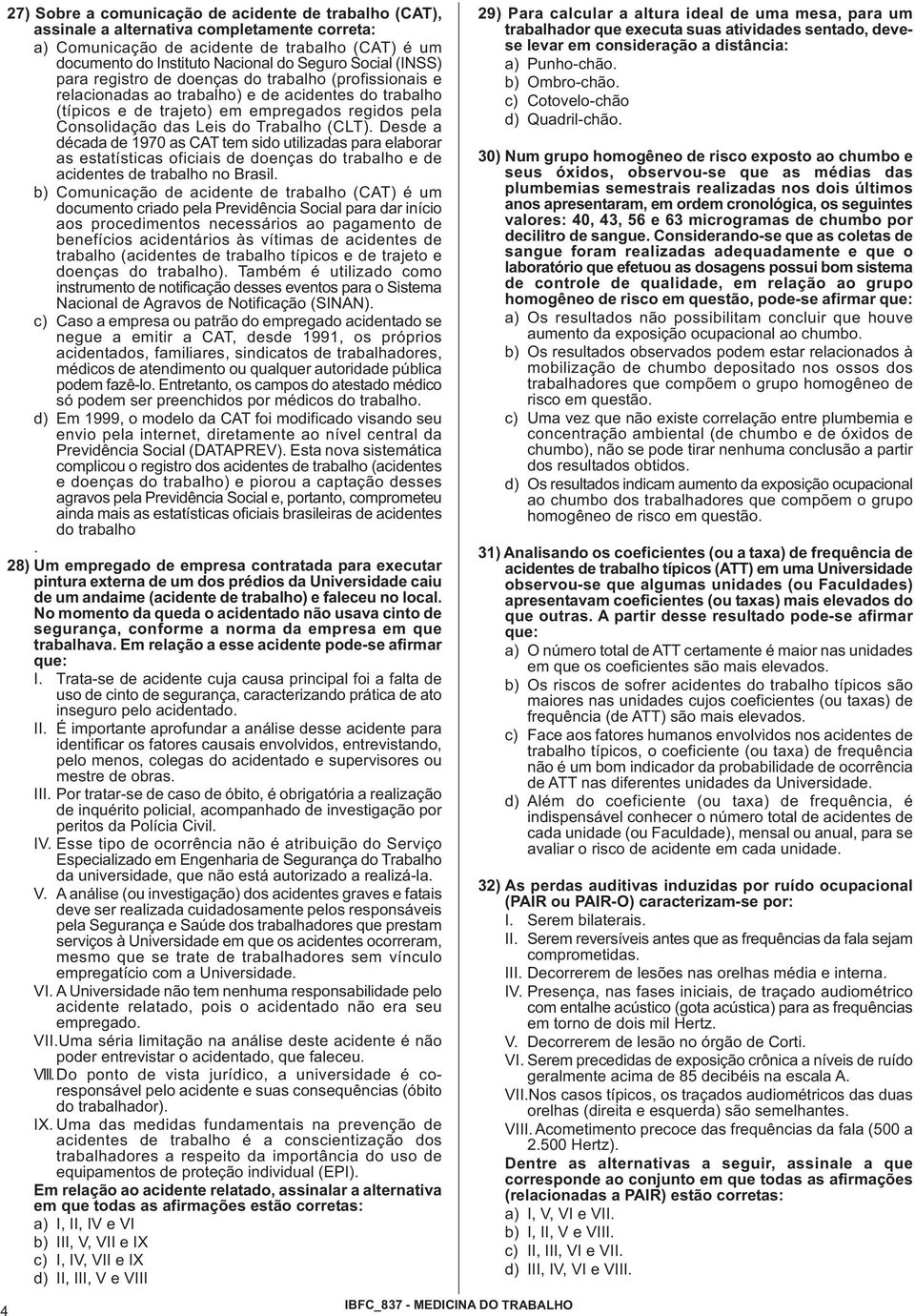 (CLT). Desde a década de 1970 as CAT tem sido utilizadas para elaborar as estatísticas oficiais de doenças do trabalho e de acidentes de trabalho no Brasil.