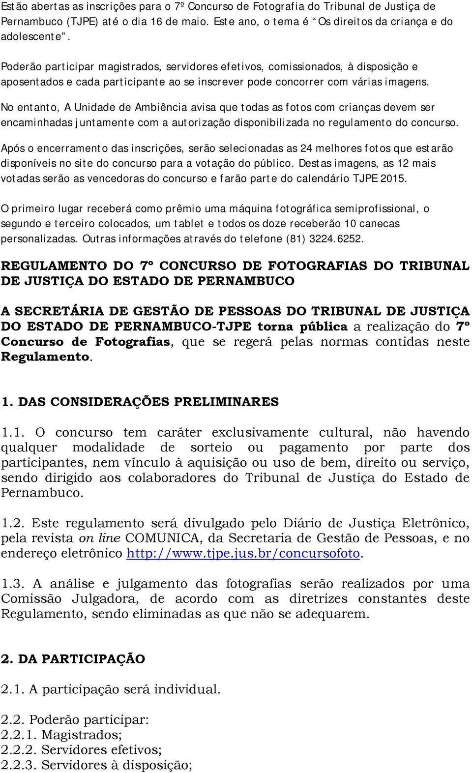 No entanto, A Unidade de Ambiência avisa que todas as fotos com crianças devem ser encaminhadas juntamente com a autorização disponibilizada no regulamento do concurso.