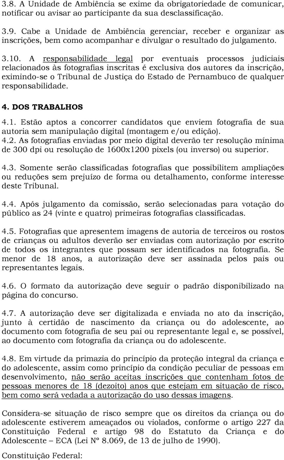 A responsabilidade legal por eventuais processos judiciais relacionados às fotografias inscritas é exclusiva dos autores da inscrição, eximindo-se o Tribunal de Justiça do Estado de Pernambuco de