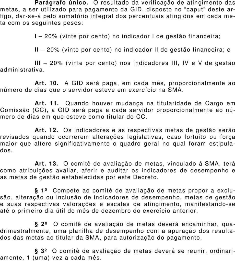 com os seguintes pesos: I 20% (vinte por cento) no indicador I de gestão financeira; II 20% (vinte por cento) no indicador II de gestão financeira; e III 20% (vinte por cento) nos indicadores III, IV