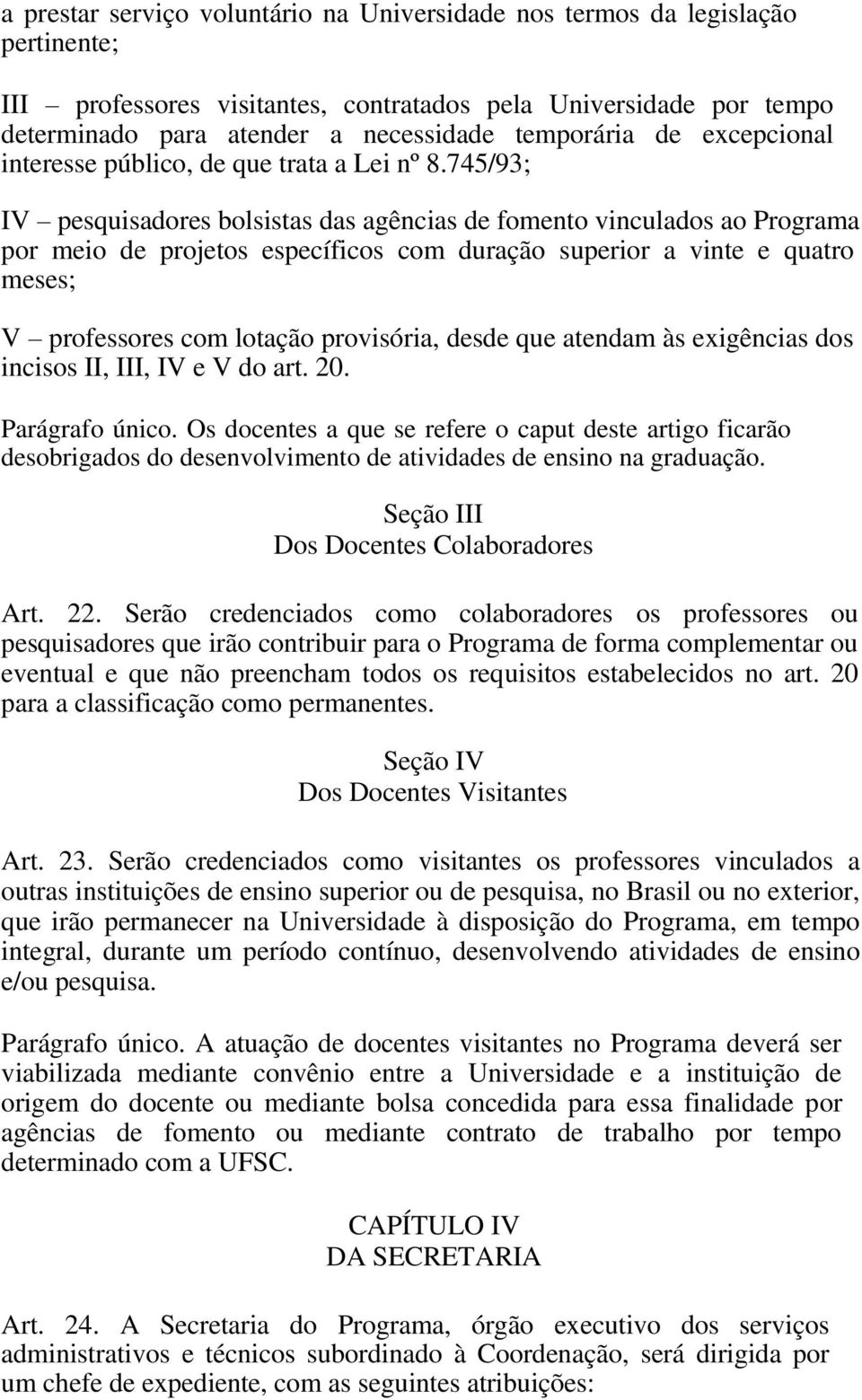 745/93; IV pesquisadores bolsistas das agências de fomento vinculados ao Programa por meio de projetos específicos com duração superior a vinte e quatro meses; V professores com lotação provisória,