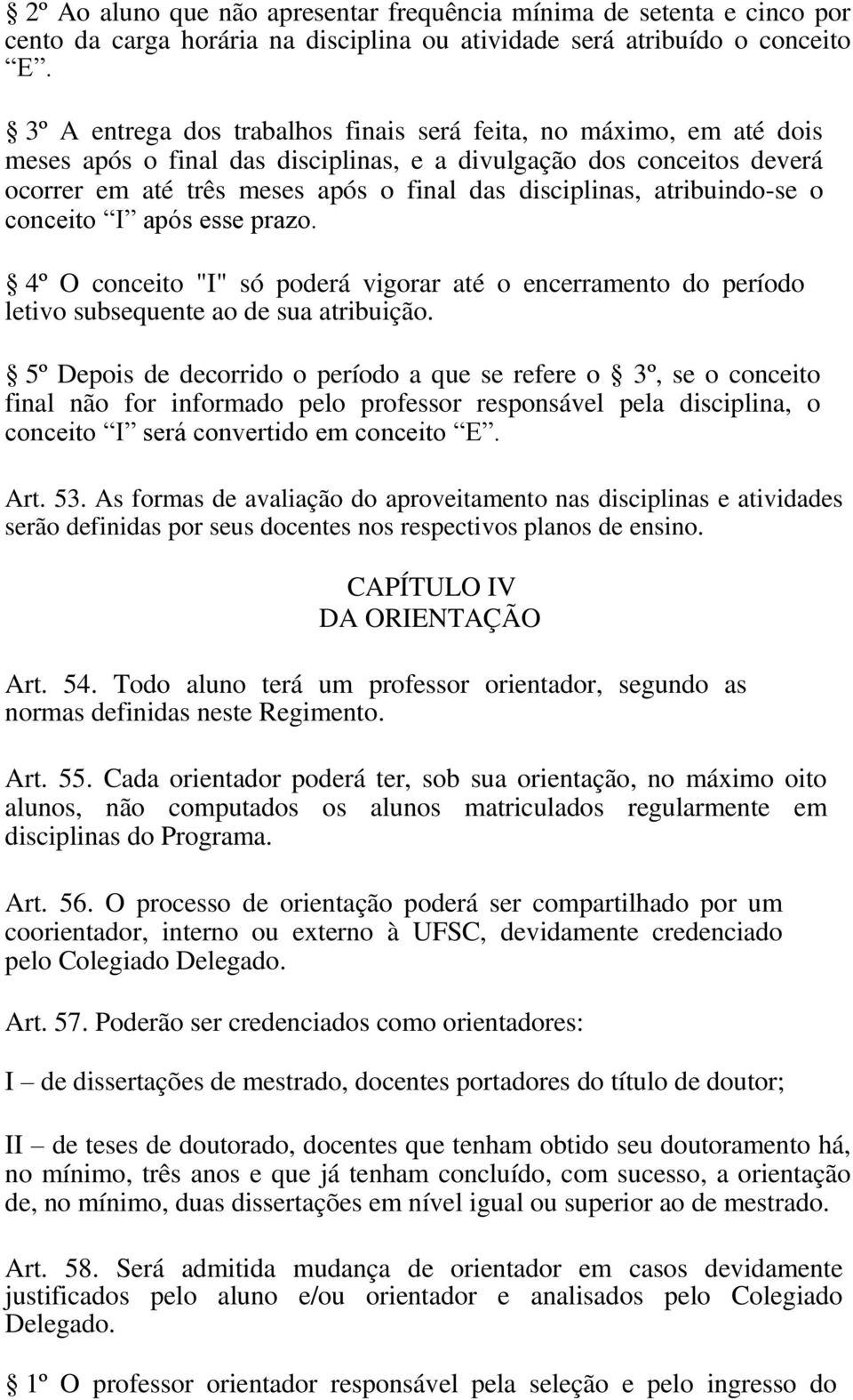 atribuindo-se o conceito I após esse prazo. 4º O conceito "I" só poderá vigorar até o encerramento do período letivo subsequente ao de sua atribuição.