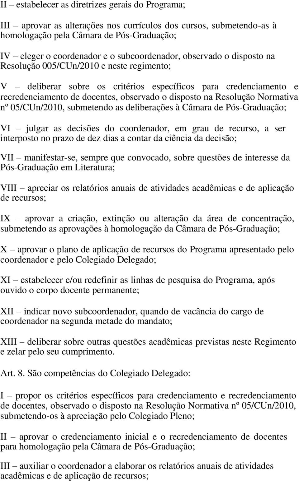 na Resolução Normativa nº 05/CUn/2010, submetendo as deliberações à Câmara de Pós-Graduação; VI julgar as decisões do coordenador, em grau de recurso, a ser interposto no prazo de dez dias a contar