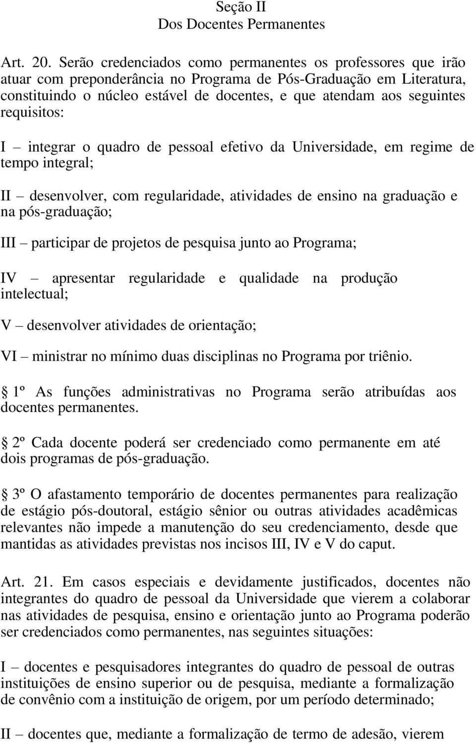 requisitos: I integrar o quadro de pessoal efetivo da Universidade, em regime de tempo integral; II desenvolver, com regularidade, atividades de ensino na graduação e na pós-graduação; III participar