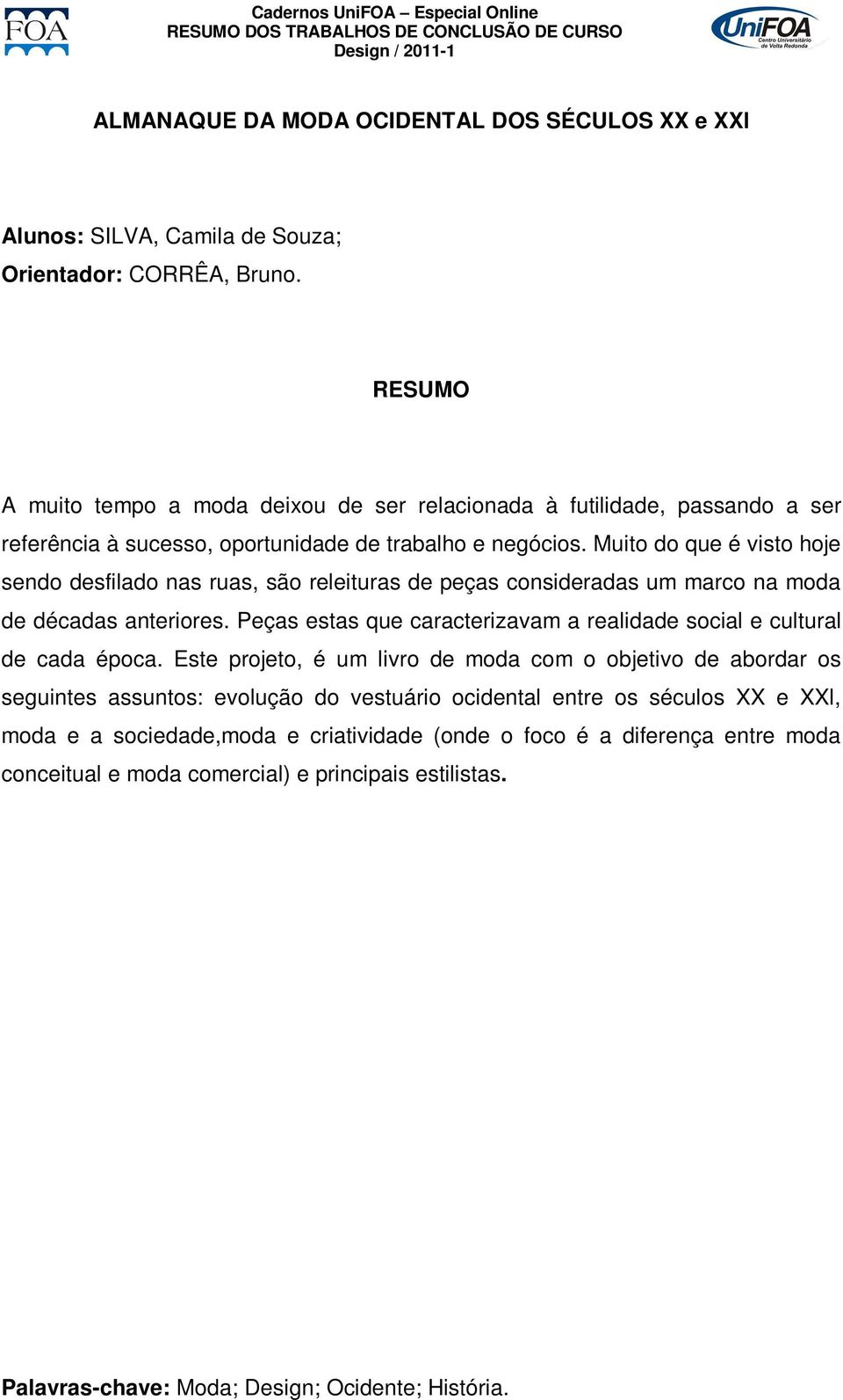 Muito do que é visto hoje sendo desfilado nas ruas, são releituras de peças consideradas um marco na moda de décadas anteriores.