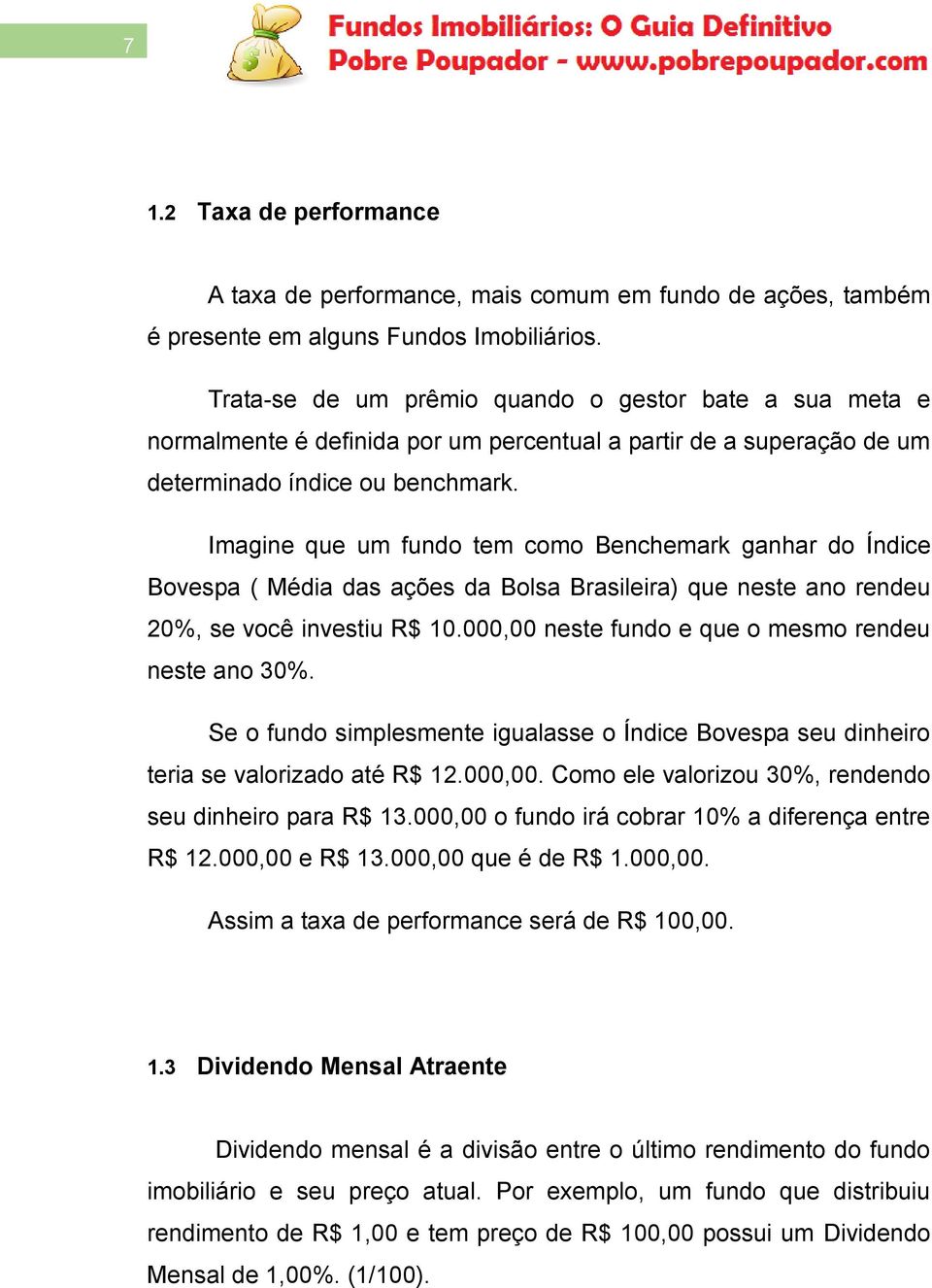 Imagine que um fundo tem como Benchemark ganhar do Índice Bovespa ( Média das ações da Bolsa Brasileira) que neste ano rendeu 20%, se você investiu R$ 10.