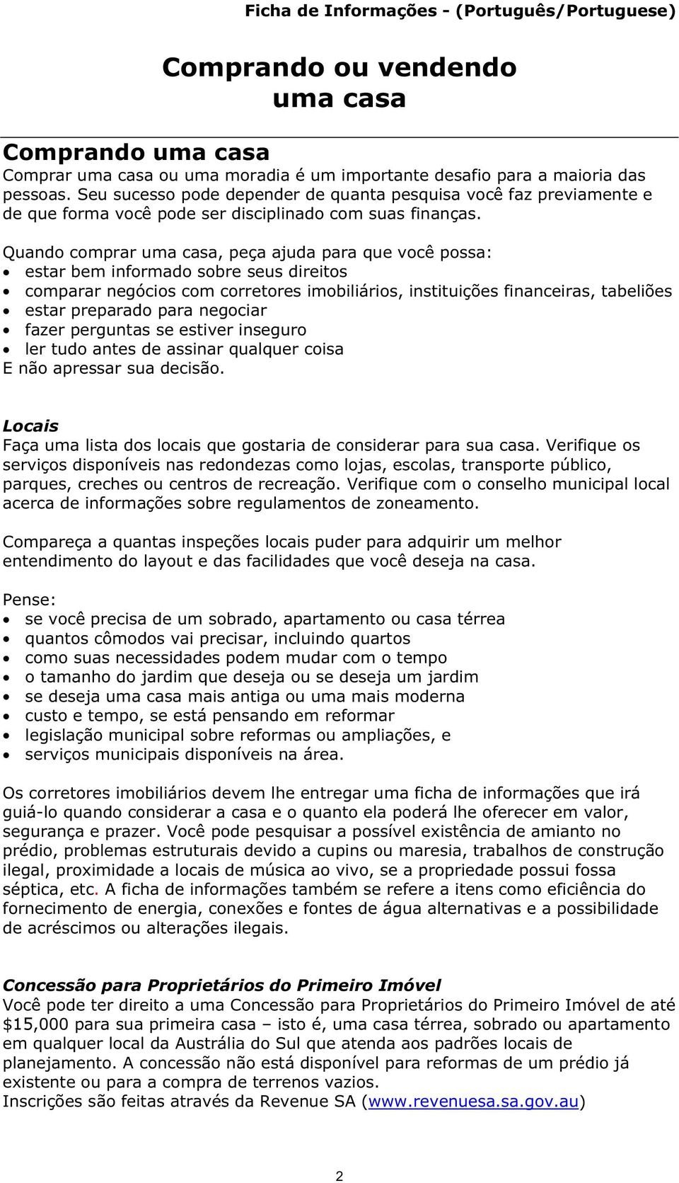 Quando comprar uma casa, peça ajuda para que você possa: estar bem informado sobre seus direitos comparar negócios com corretores imobiliários, instituições financeiras, tabeliões estar preparado