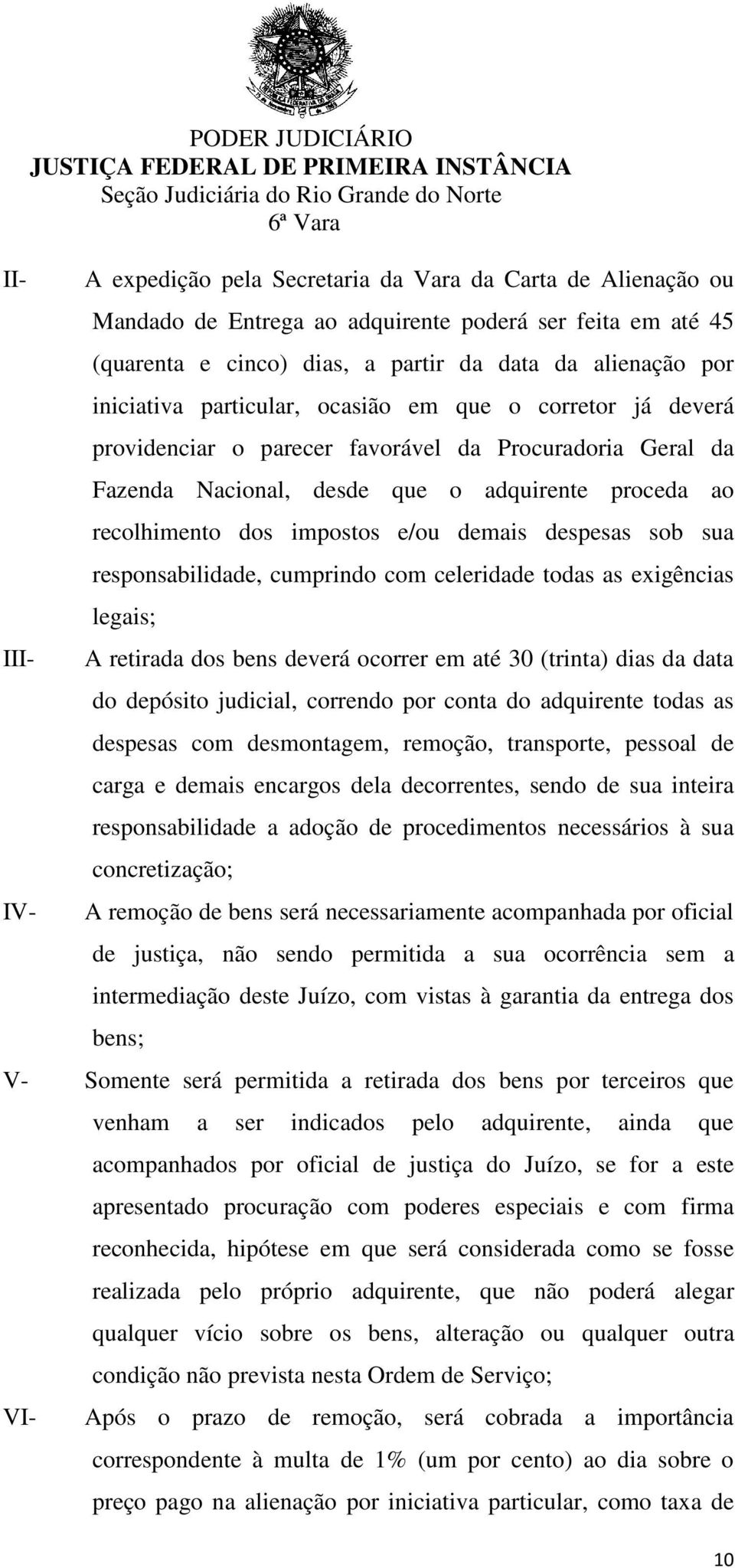 impostos e/ou demais despesas sob sua responsabilidade, cumprindo com celeridade todas as exigências legais; A retirada dos bens deverá ocorrer em até 30 (trinta) dias da data do depósito judicial,