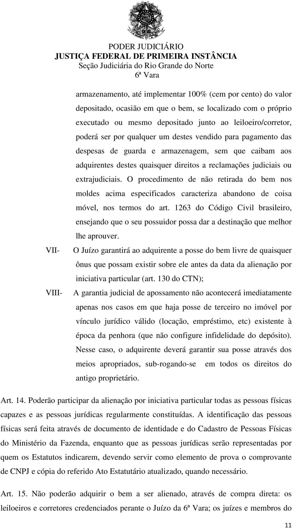 O procedimento de não retirada do bem nos moldes acima especificados caracteriza abandono de coisa móvel, nos termos do art.