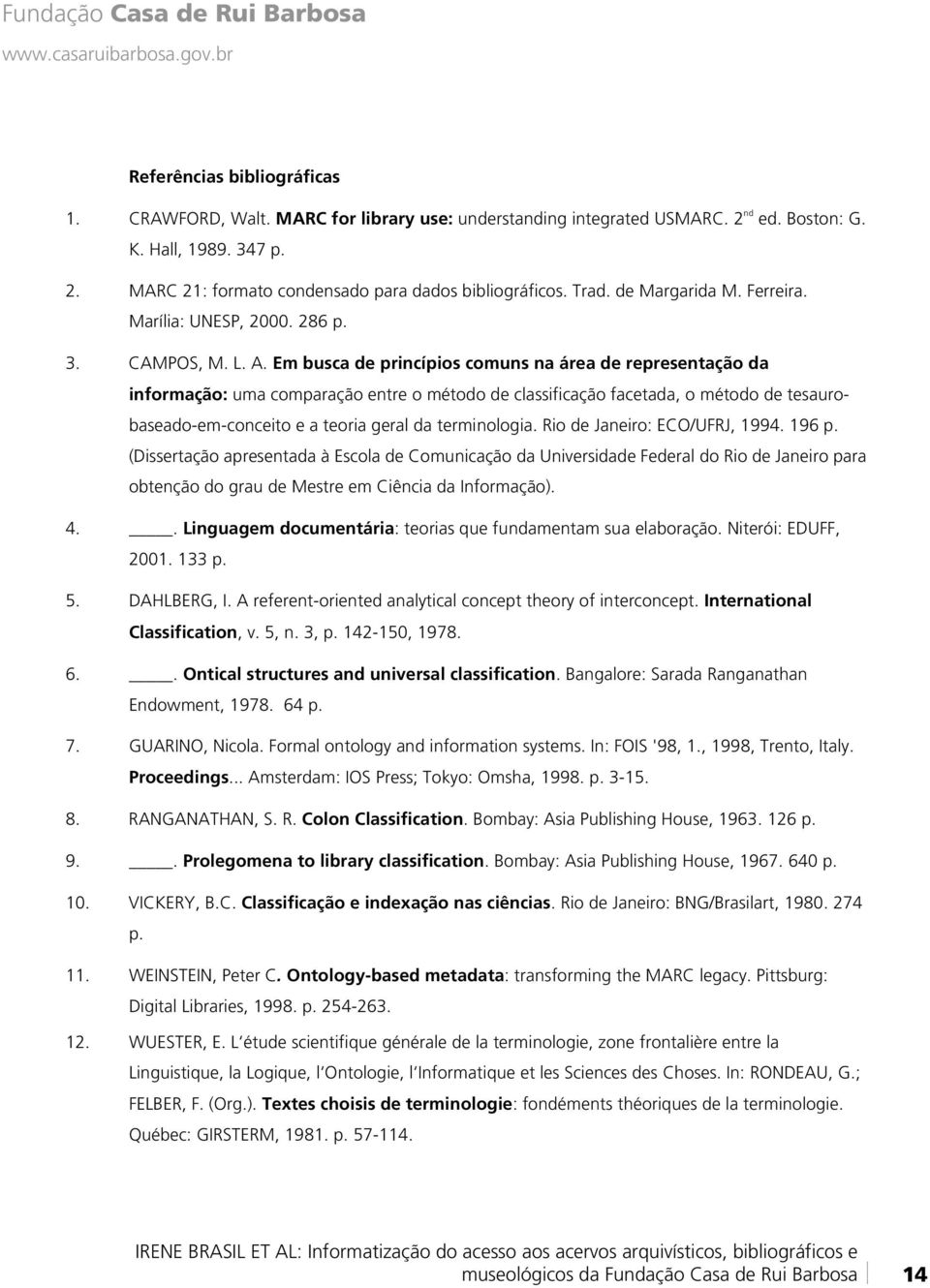 Em busca de princípios comuns na área de representação da informação: uma comparação entre o método de classificação facetada, o método de tesaurobaseado-em-conceito e a teoria geral da terminologia.