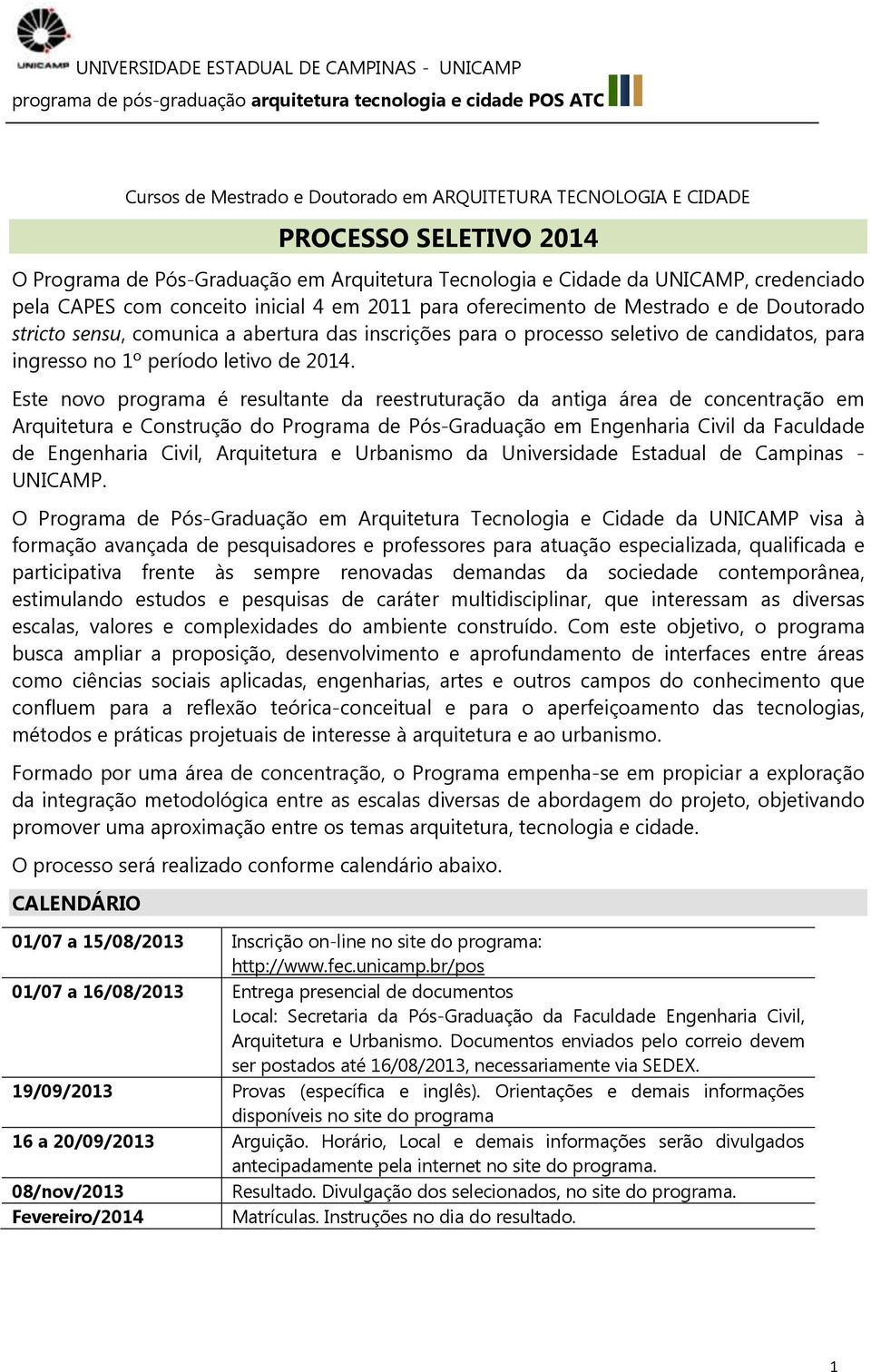 Este novo programa é resultante da reestruturação da antiga área de concentração em Arquitetura e Construção do Programa de Pós-Graduação em Engenharia Civil da Faculdade de Engenharia Civil,