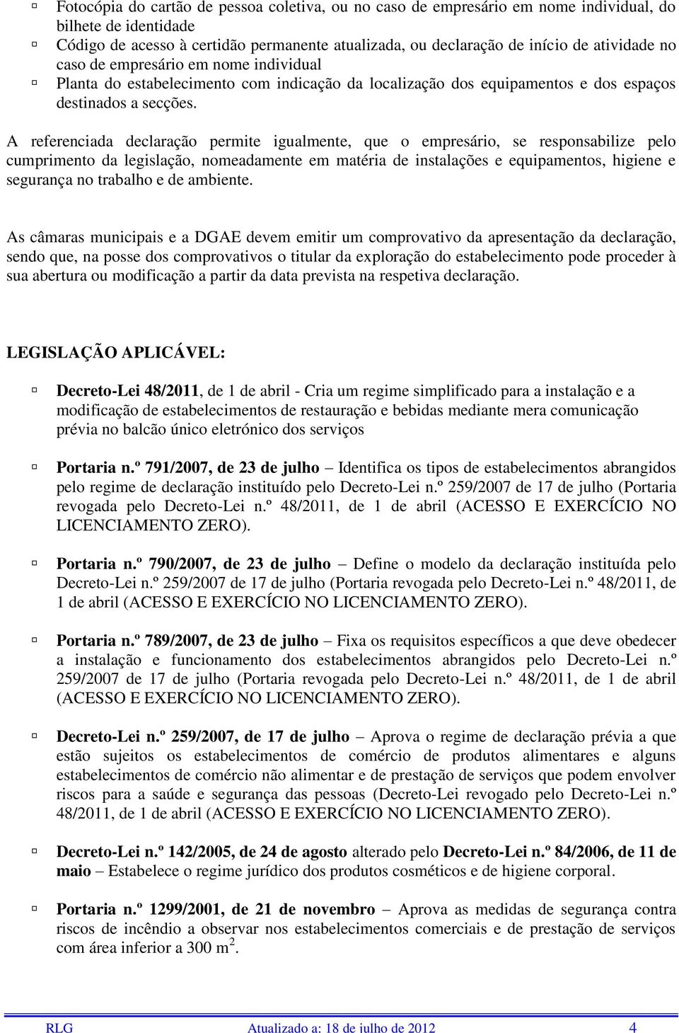 A referenciada declaração permite igualmente, que o empresário, se responsabilize pelo cumprimento da legislação, nomeadamente em matéria de instalações e equipamentos, higiene e segurança no