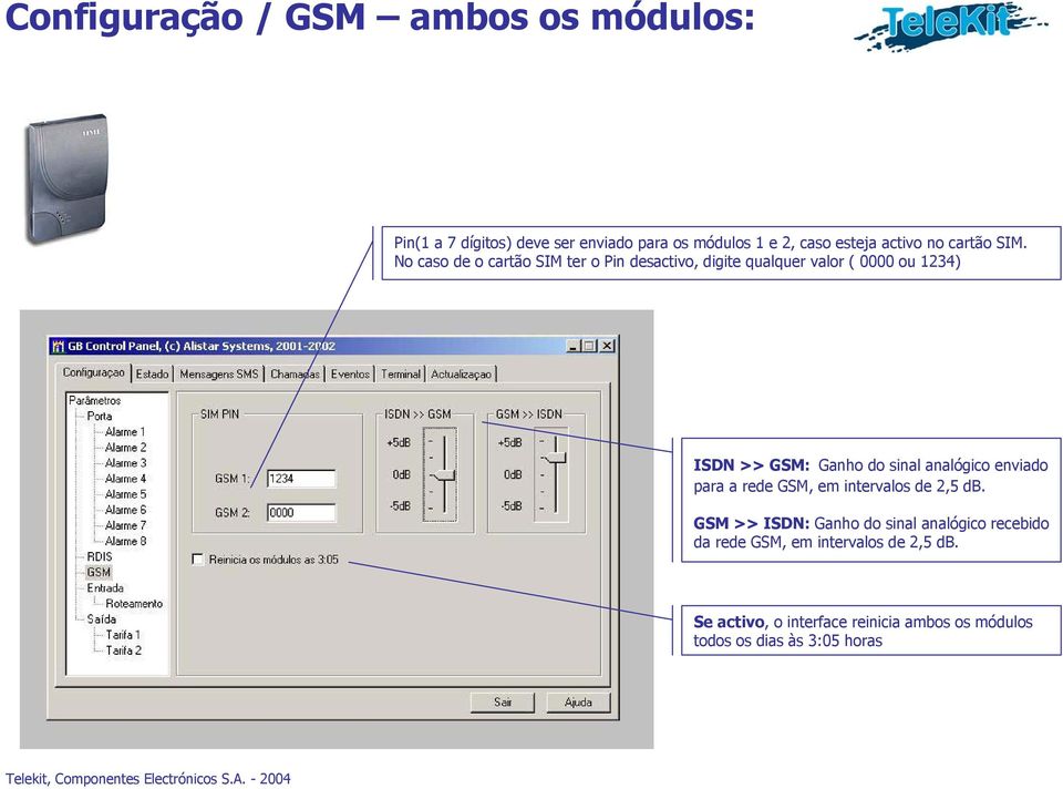 No caso de o cartão SIM ter o Pin desactivo, digite qualquer valor ( 0000 ou 1234) ISDN >> GSM: Ganho do sinal