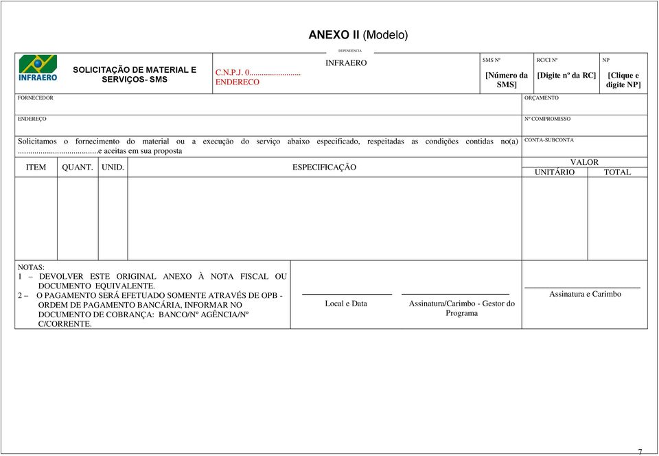 execução do serviço abaixo especificado, respeitadas as condições contidas no(a)...e aceitas em sua proposta ITEM QUANT. UNID.