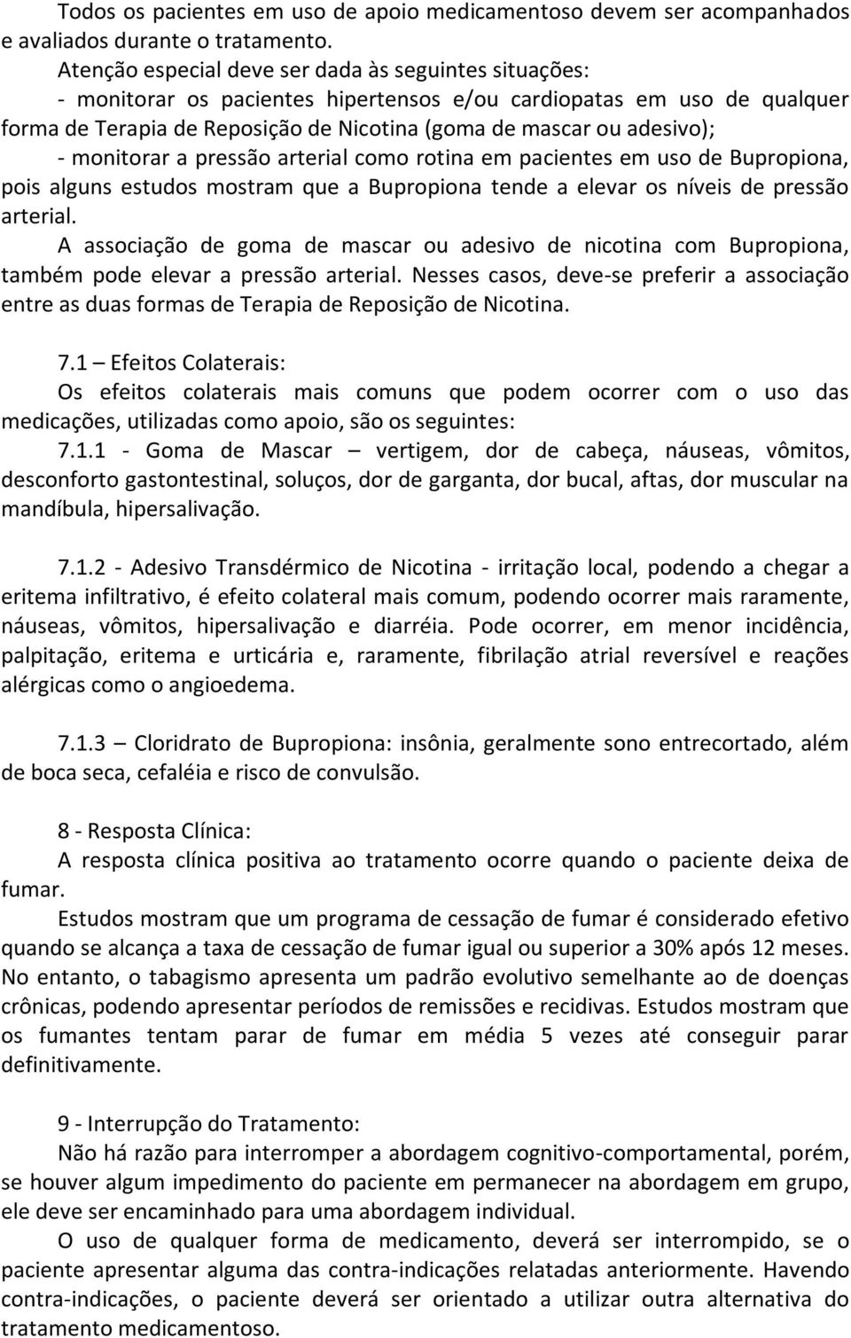 - monitorar a pressão arterial como rotina em pacientes em uso de Bupropiona, pois alguns estudos mostram que a Bupropiona tende a elevar os níveis de pressão arterial.