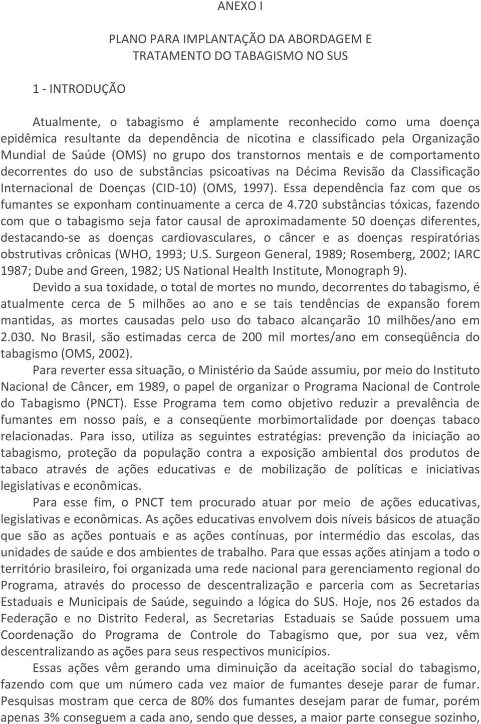 Internacional de Doenças (CID-10) (OMS, 1997). Essa dependência faz com que os fumantes se exponham continuamente a cerca de 4.