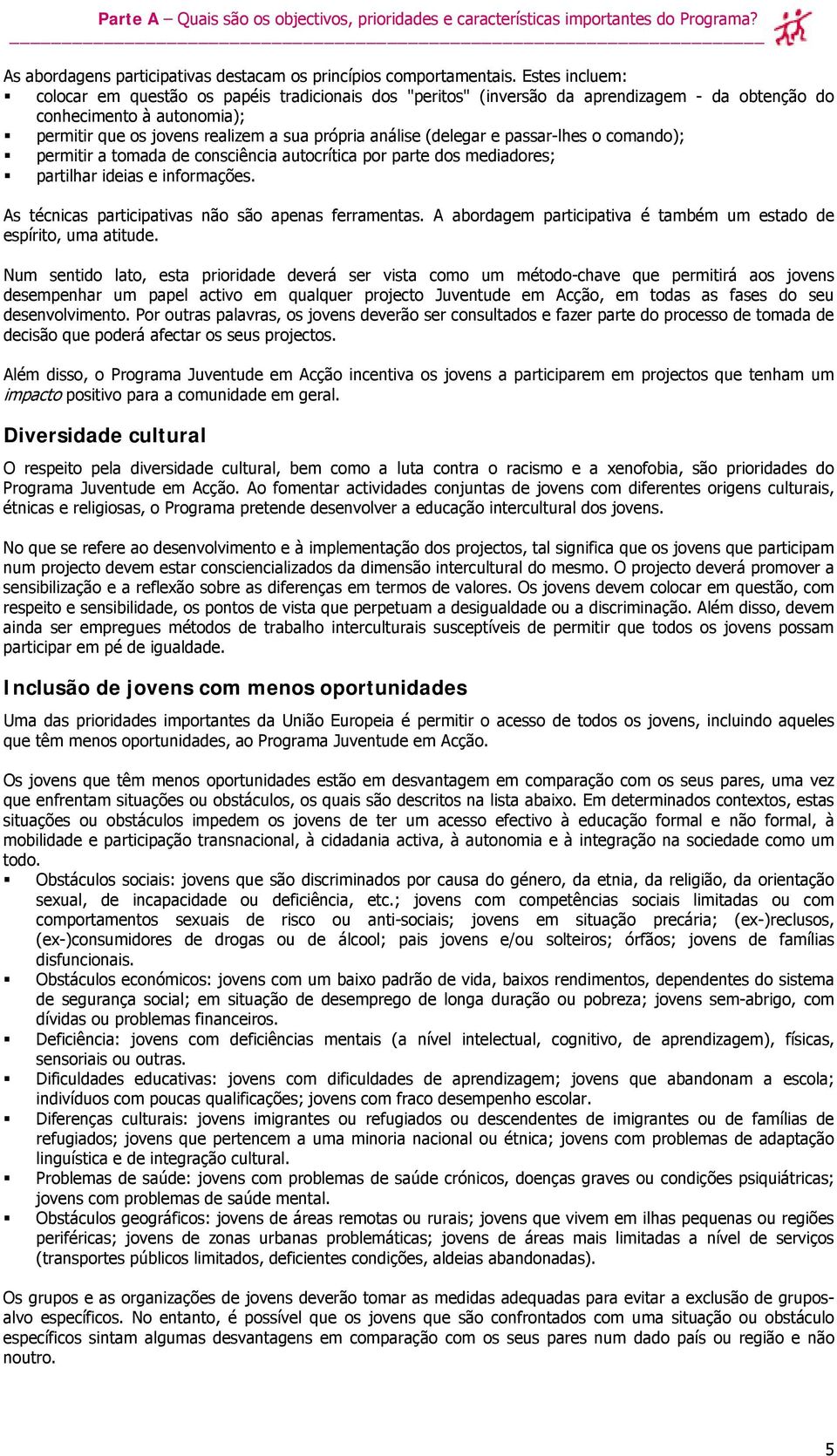 (delegar e passar-lhes o comando); permitir a tomada de consciência autocrítica por parte dos mediadores; partilhar ideias e informações. As técnicas participativas não são apenas ferramentas.