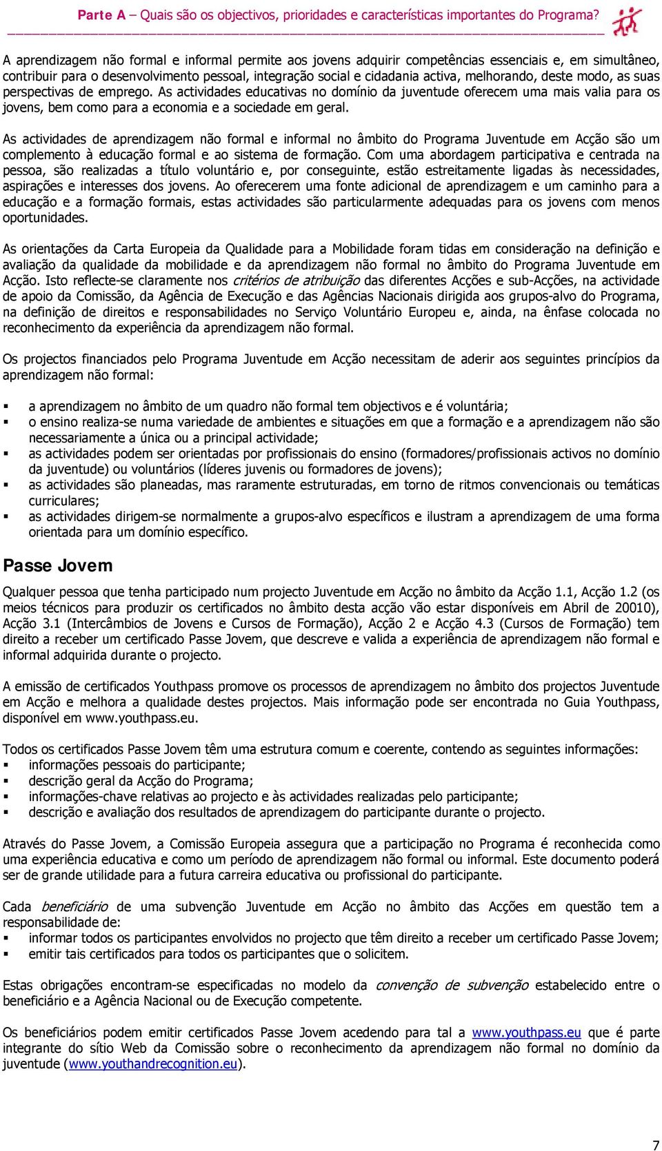 deste modo, as suas perspectivas de emprego. As actividades educativas no domínio da juventude oferecem uma mais valia para os jovens, bem como para a economia e a sociedade em geral.