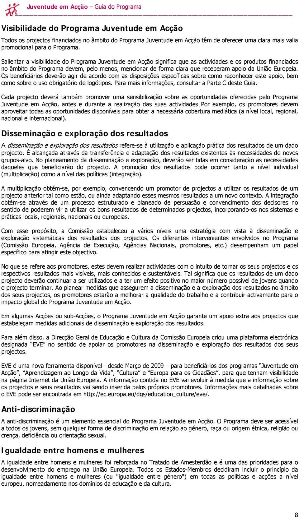 Salientar a visibilidade do Programa Juventude em Acção significa que as actividades e os produtos financiados no âmbito do Programa devem, pelo menos, mencionar de forma clara que receberam apoio da