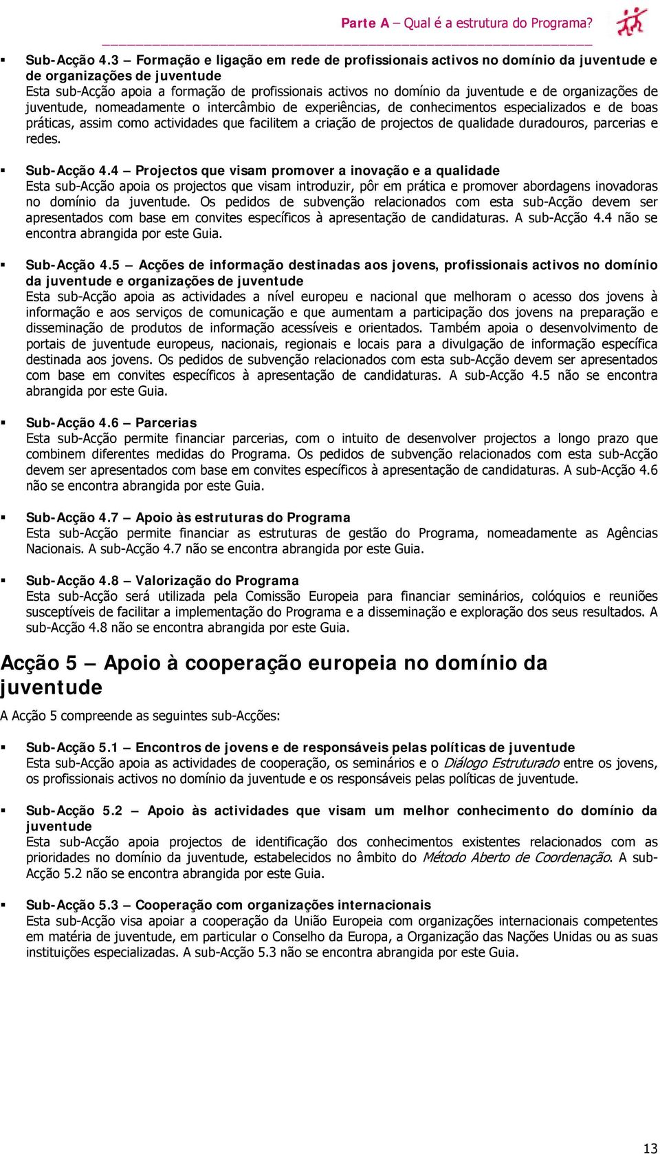 organizações de juventude, nomeadamente o intercâmbio de experiências, de conhecimentos especializados e de boas práticas, assim como actividades que facilitem a criação de projectos de qualidade