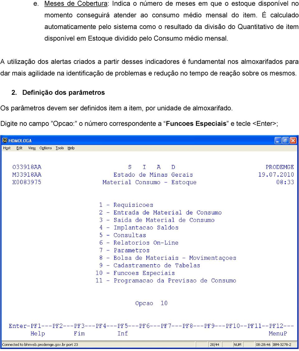 A utilização dos alertas criados a partir desses indicadores é fundamental nos almoxarifados para dar mais agilidade na identificação de problemas e redução no tempo