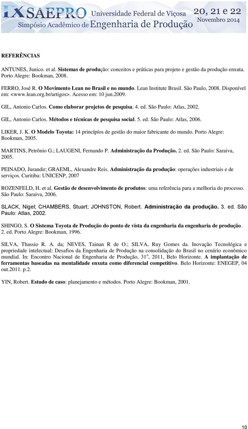 Como elaborar projetos de pesquisa. 4. ed. São Paulo: Atlas, 2002. GIL, Antonio Carlos. Métodos e técnicas de pesquisa social. 5. ed. São Paulo: Atlas, 2006. LIKER, J. K.