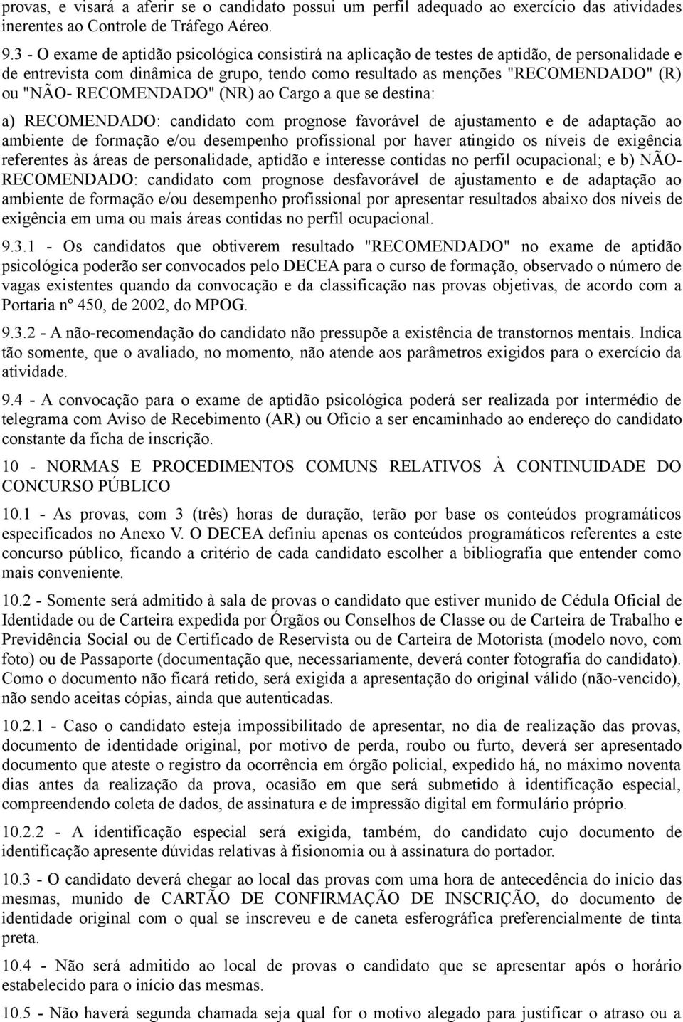 RECOMENDADO" (NR) ao Cargo a que se destina: a) RECOMENDADO: candidato com prognose favorável de ajustamento e de adaptação ao ambiente de formação e/ou desempenho profissional por haver atingido os