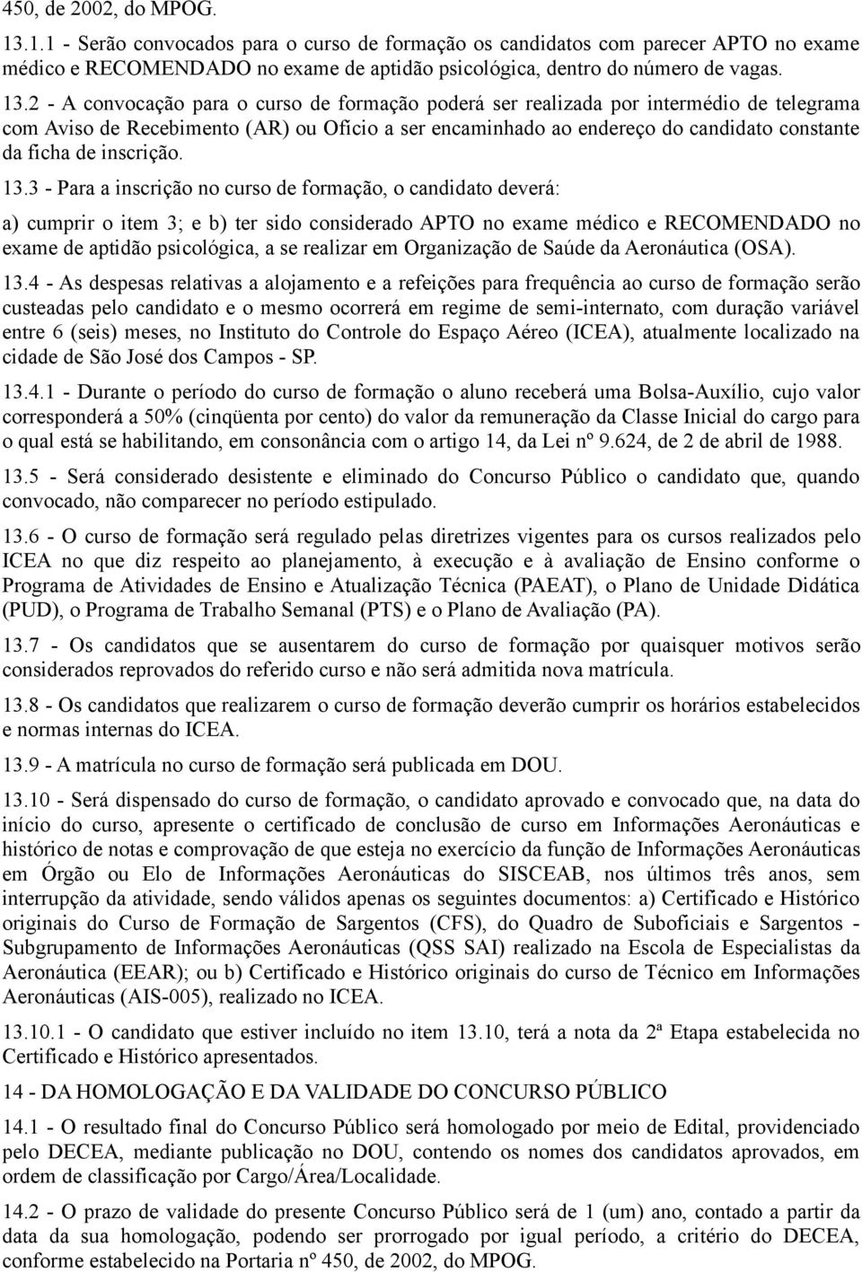 2 - A convocação para o curso de formação poderá ser realizada por intermédio de telegrama com Aviso de Recebimento (AR) ou Ofício a ser encaminhado ao endereço do candidato constante da ficha de