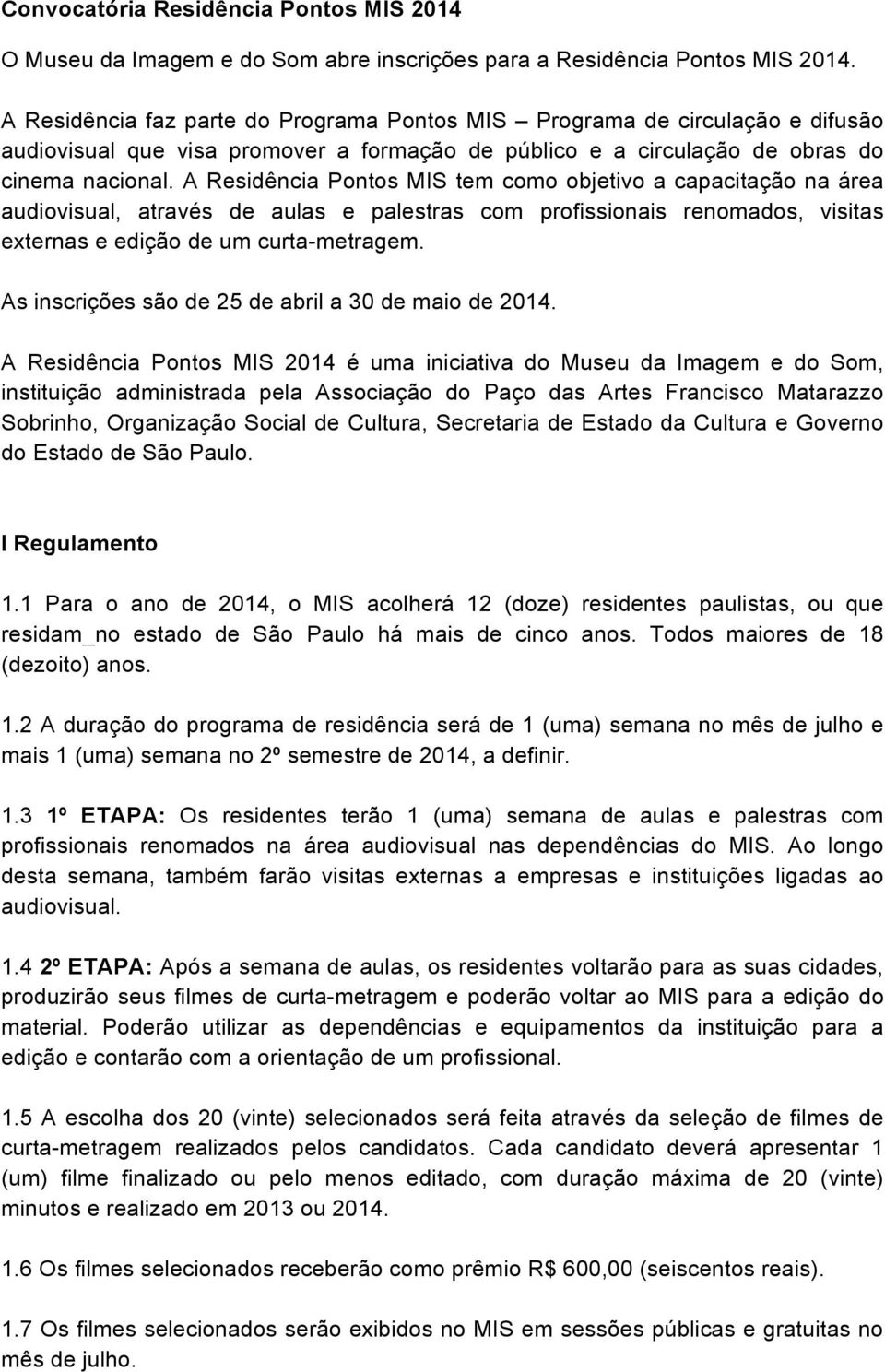 A Residência Pontos MIS tem como objetivo a capacitação na área audiovisual, através de aulas e palestras com profissionais renomados, visitas externas e edição de um curta-metragem.