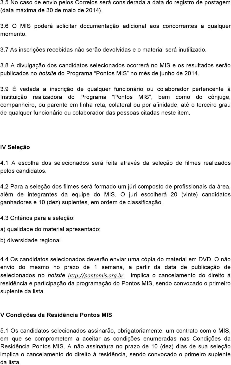 8 A divulgação dos candidatos selecionados ocorrerá no MIS e os resultados serão publicados no hotsite do Programa Pontos MIS no mês de junho de 2014. 3.