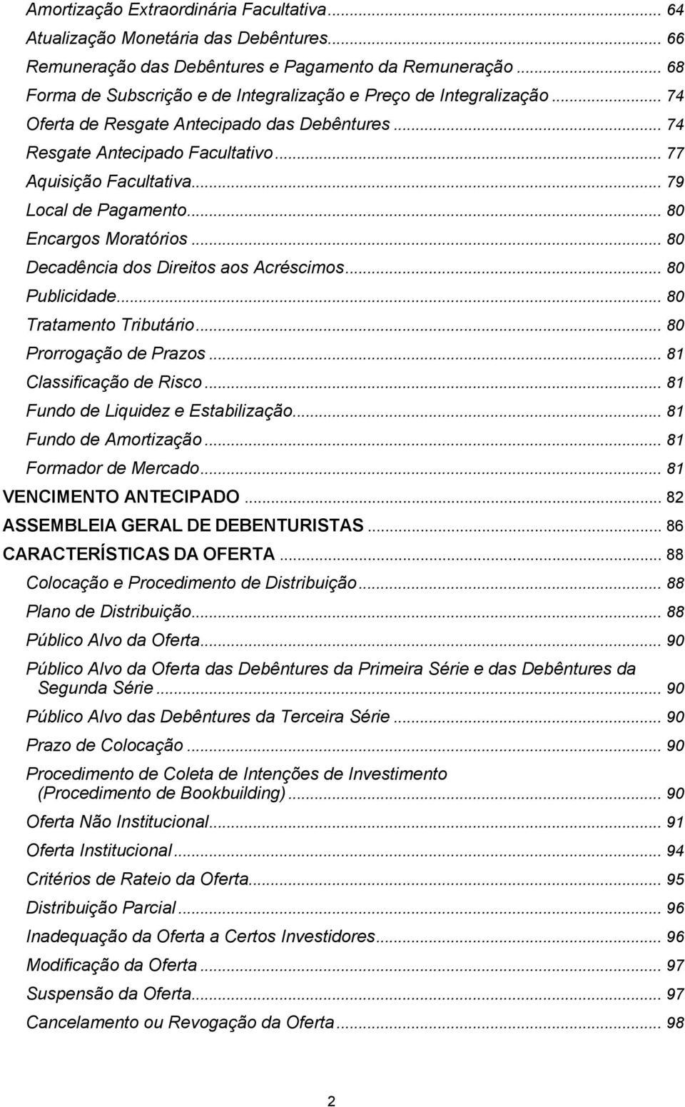 .. 79 Local de Pagamento... 80 Encargos Moratórios... 80 Decadência dos Direitos aos Acréscimos... 80 Publicidade... 80 Tratamento Tributário... 80 Prorrogação de Prazos... 81 Classificação de Risco.