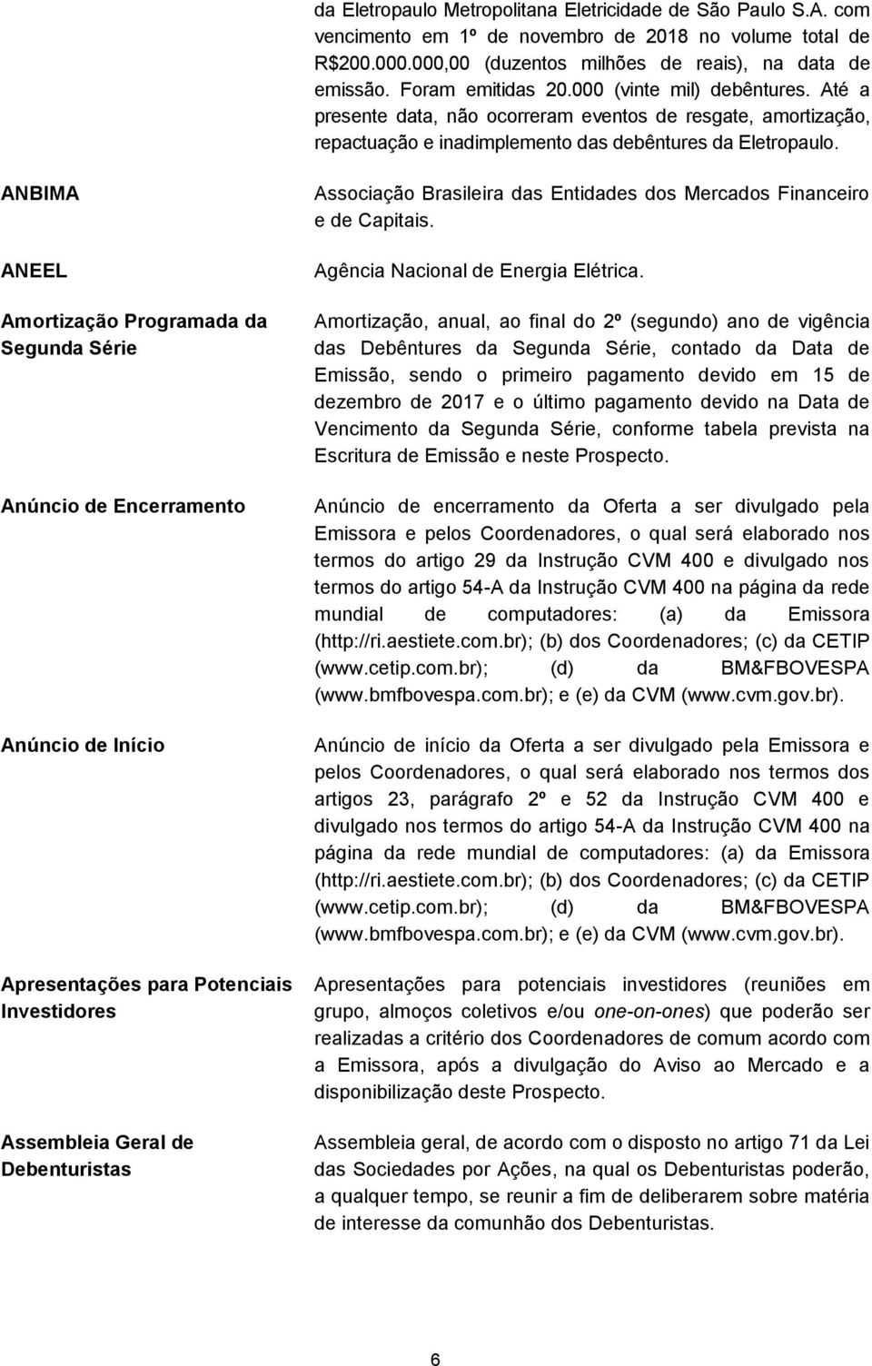 ANBIMA ANEEL Amortização Programada da Segunda Série Anúncio de Encerramento Anúncio de Início Apresentações para Potenciais Investidores Assembleia Geral de Debenturistas Associação Brasileira das