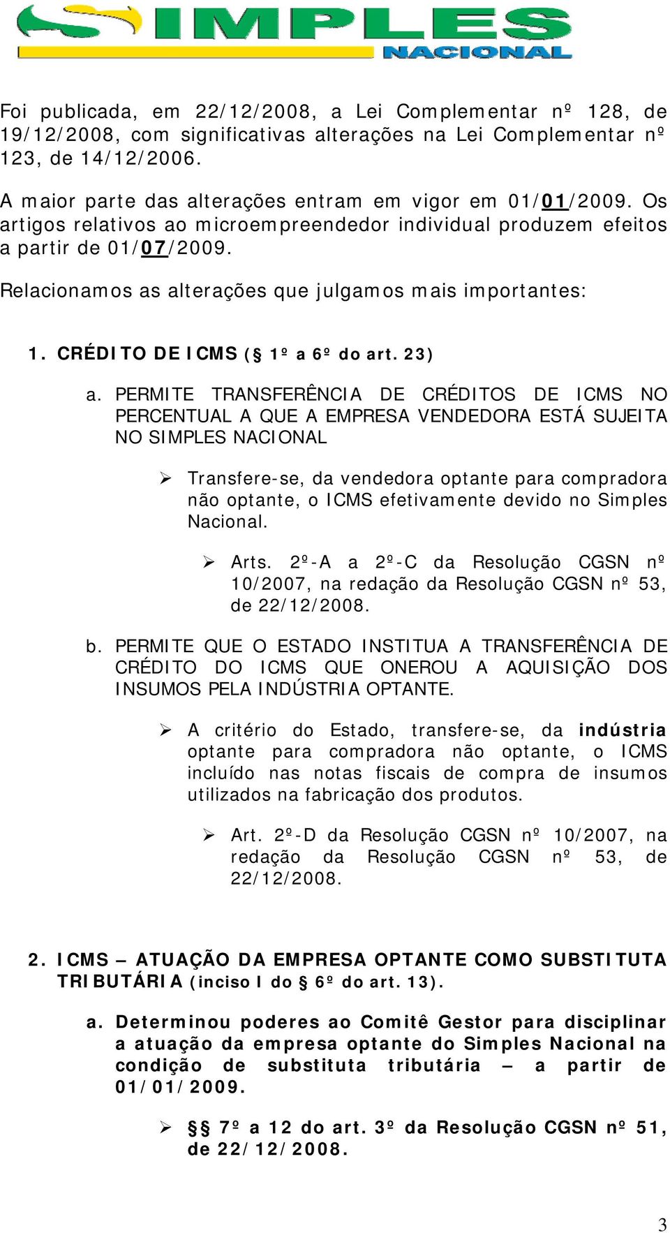 Relacionamos as alterações que julgamos mais importantes: 1. CRÉDITO DE ICMS ( 1º a 6º do art. 23) a.