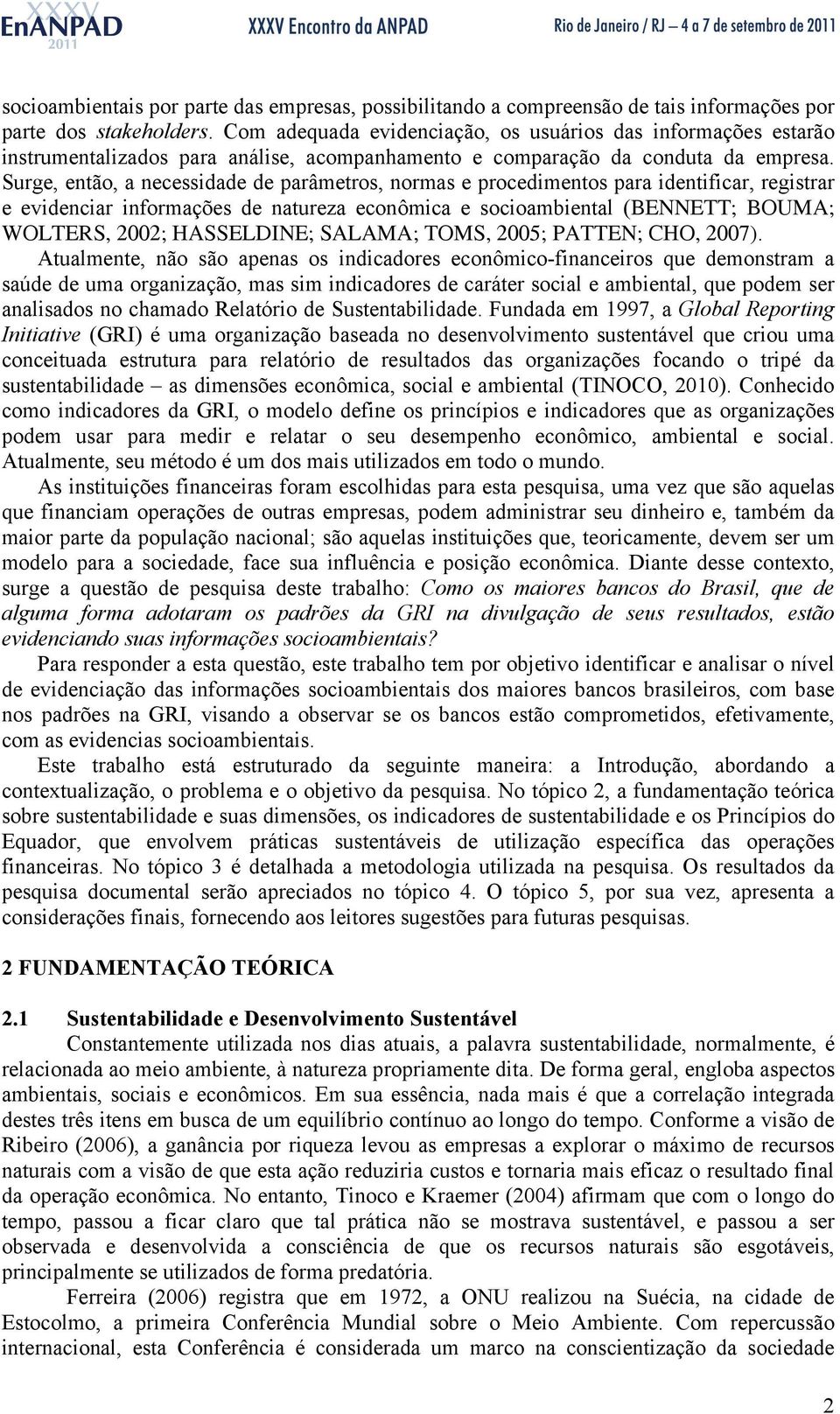 Surge, então, a necessidade de parâmetros, normas e procedimentos para identificar, registrar e evidenciar informações de natureza econômica e socioambiental (BENNETT; BOUMA; WOLTERS, 2002;