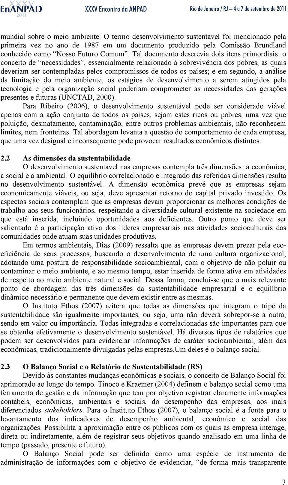 países; e em segundo, a análise da limitação do meio ambiente, os estágios de desenvolvimento a serem atingidos pela tecnologia e pela organização social poderiam comprometer às necessidades das