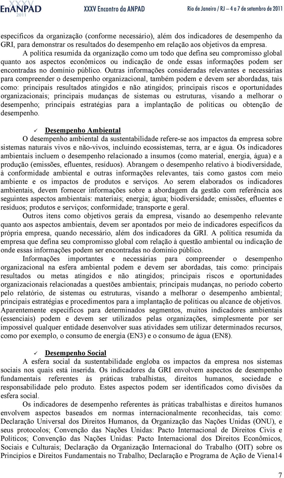 Outras informações consideradas relevantes e necessárias para compreender o desempenho organizacional, também podem e devem ser abordadas, tais como: principais resultados atingidos e não atingidos;