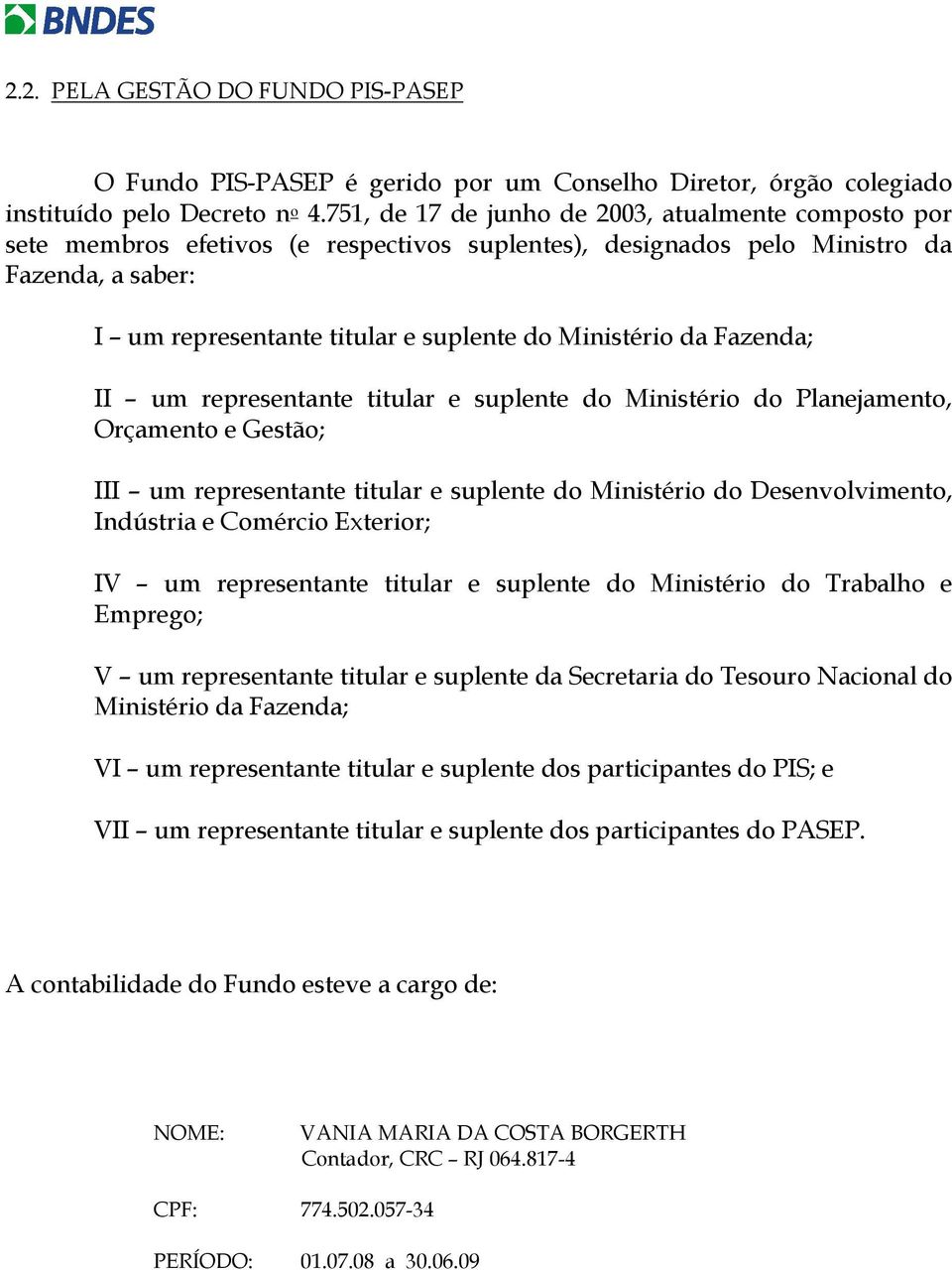 da Fazenda; II um representante titular e suplente do Ministério do Planejamento, Orçamento e Gestão; III um representante titular e suplente do Ministério do Desenvolvimento, Indústria e Comércio