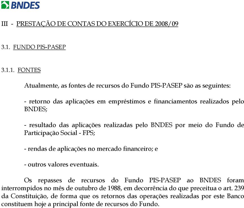 1. FONTES Atualmente, as fontes de recursos do Fundo PIS-PASEP são as seguintes: - retorno das aplicações em empréstimos e financiamentos realizados pelo BNDES; -