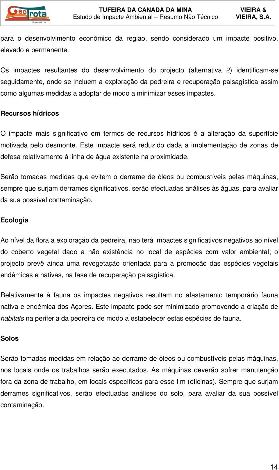 adoptar de modo a minimizar esses impactes. Recursos hídricos O impacte mais significativo em termos de recursos hídricos é a alteração da superfície motivada pelo desmonte.