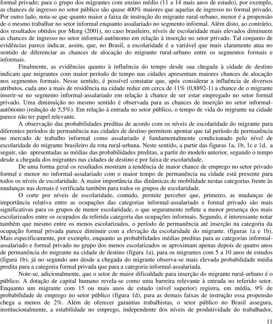 Por outro lado, nota-se que quanto maior a faixa de instrução do migrante rural-urbano, menor é a propensão de o mesmo trabalhar no setor informal enquanto assalariado no segmento informal.