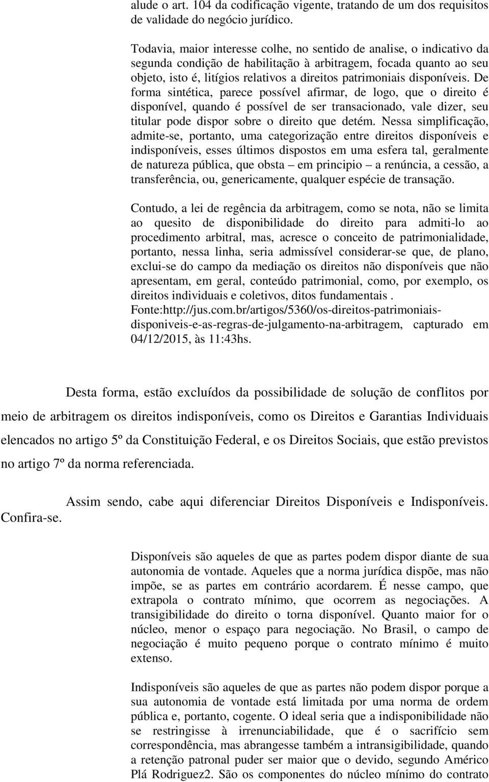 disponíveis. De forma sintética, parece possível afirmar, de logo, que o direito é disponível, quando é possível de ser transacionado, vale dizer, seu titular pode dispor sobre o direito que detém.