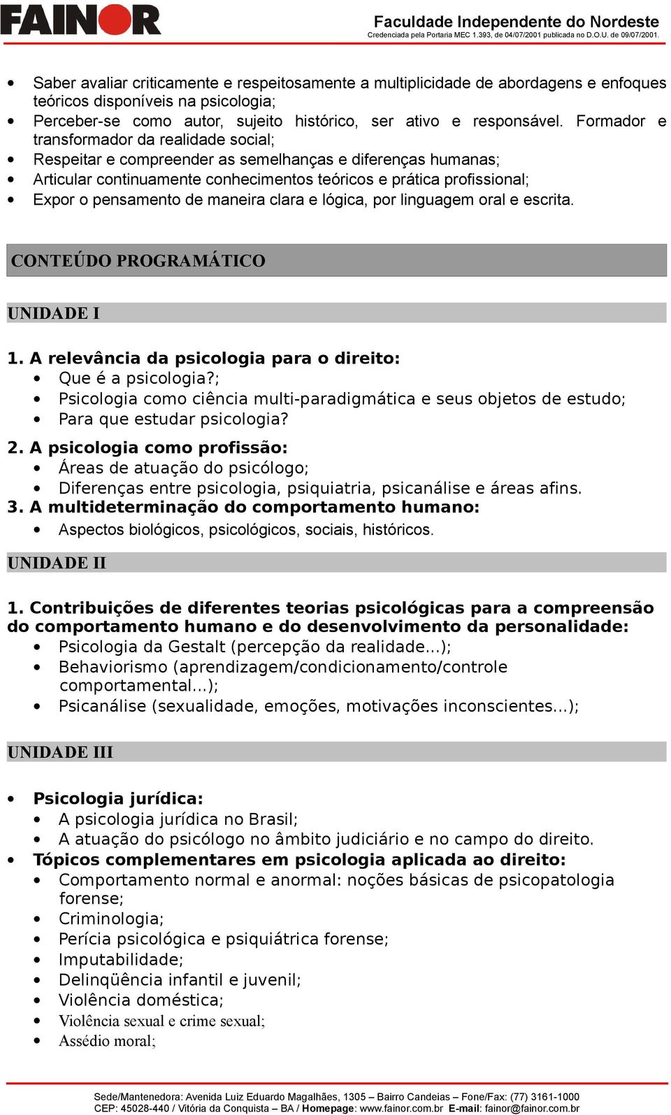 maneira clara e lógica, por linguagem oral e escrita. CONTEÚDO PROGRAMÁTICO UNIDADE I 1. A relevância da psicologia para o direito: Que é a psicologia?