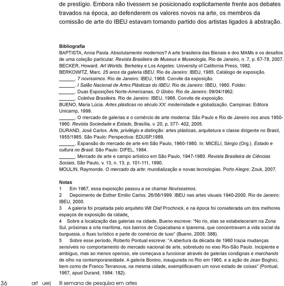 artistas ligados à abstração. Bibliografia BAPTISTA, Anna Paola. Absolutamente modernos? A arte brasileira das Bienais e dos MAMs e os desafios de uma coleção particular.