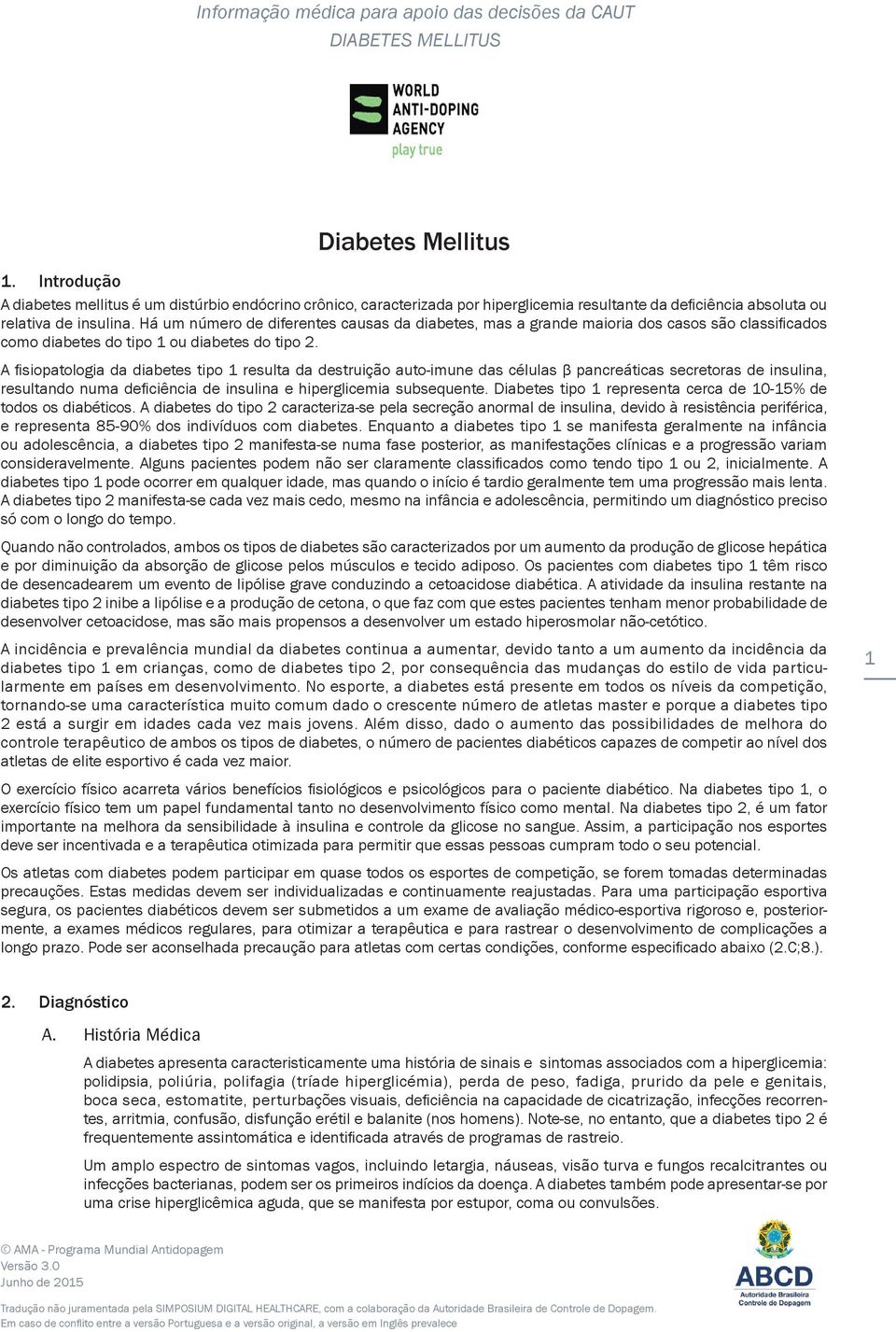 A fi siopatologia da diabetes tipo 1 resulta da destruição auto-imune das células β pancreáticas secretoras de insulina, resultando numa deficiência de insulina e hiperglicemia subsequente.